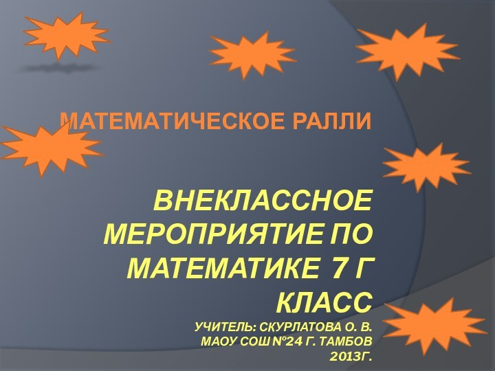 ВНЕКЛАССНОЕ МЕРОПРИЯТИЕ ПО    МАТЕМАТИКЕ 7 Г КЛАСС УЧИТЕЛЬ: СКУРЛАТОВА