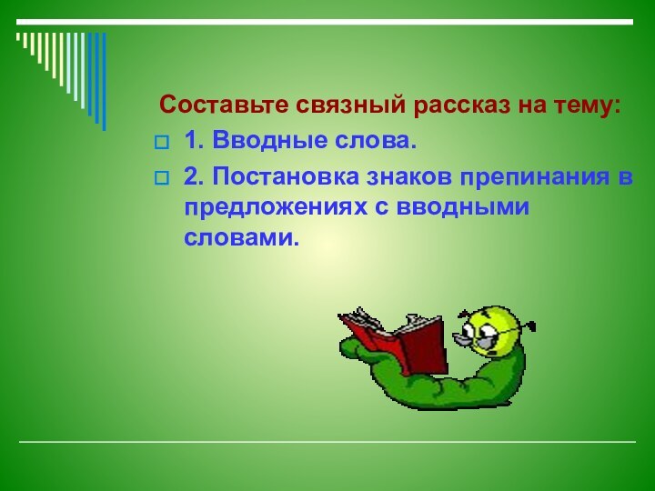 Составьте связный рассказ на тему: 1. Вводные слова.2. Постановка знаков препинания