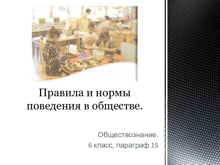 Обществознание. 6 класс, параграф 15Правила и нормы поведения в обществе.