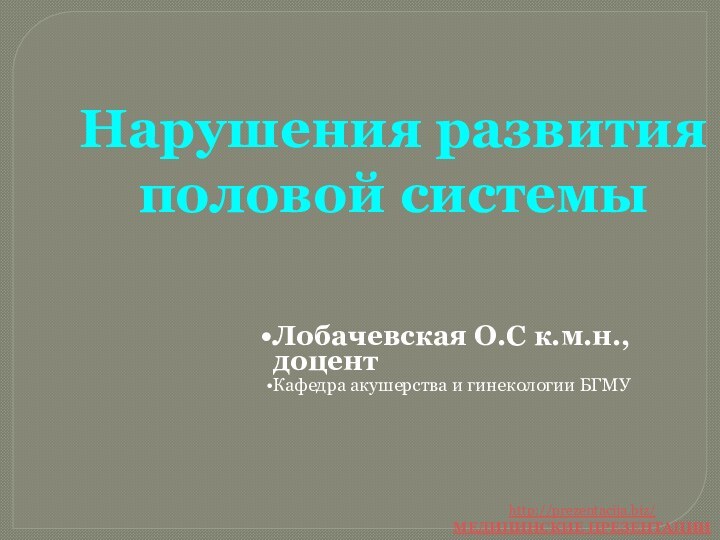 Нарушения развития половой системы http://prezentacija.biz/МЕДИЦИНСКИЕ ПРЕЗЕНТАЦИИ