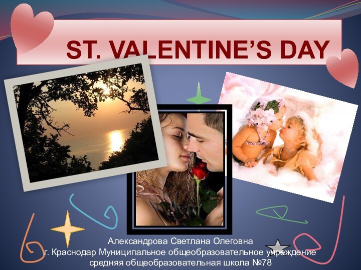 ST. VALENTINE’S DAYАлександрова Светлана Олеговнаг. Краснодар Муниципальное общеобразовательное