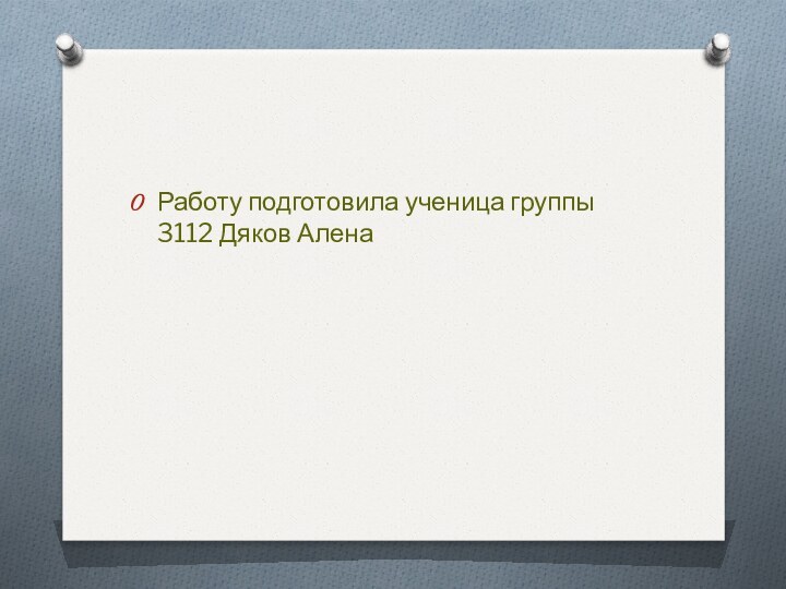 Работу подготовила ученица группы 3112 Дяков Алена