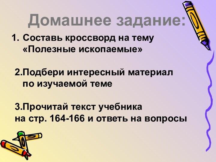 Домашнее задание:Составь кроссворд на тему  «Полезные ископаемые»2.Подбери интересный материал  по