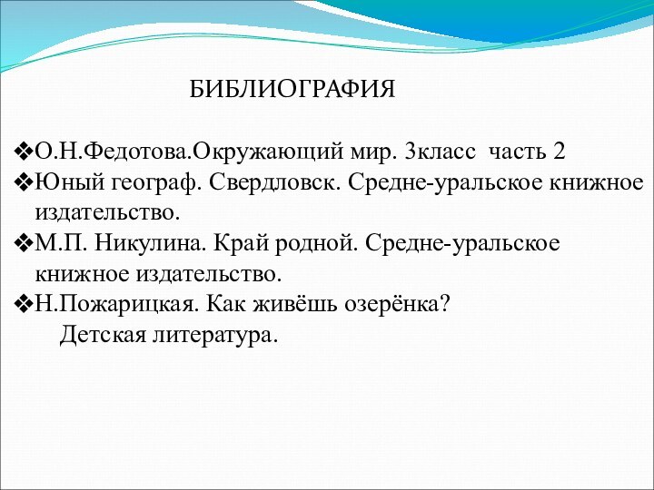 БИБЛИОГРАФИЯО.Н.Федотова.Окружающий мир. 3класс часть 2Юный географ. Свердловск. Средне-уральское книжное издательство.М.П. Никулина. Край