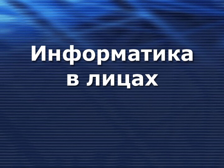 Информатика  в лицах