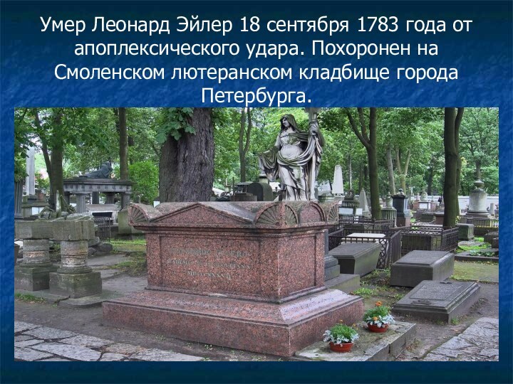 Умер Леонард Эйлер 18 сентября 1783 года от апоплексического удара. Похоронен на