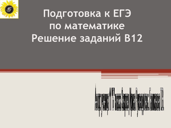 Подготовка к ЕГЭ  по математикеРешение заданий В12Автор: ученица 11 