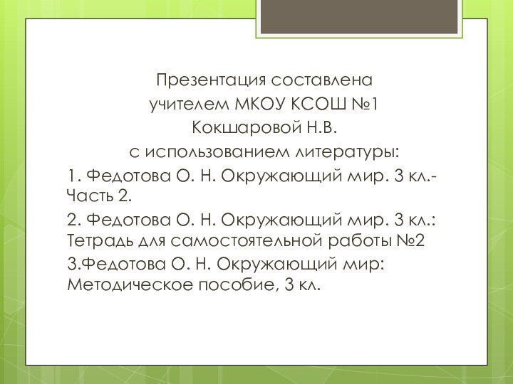 Презентация составленаучителем МКОУ КСОШ №1Кокшаровой Н.В.с использованием литературы:1. Федотова О. Н. Окружающий