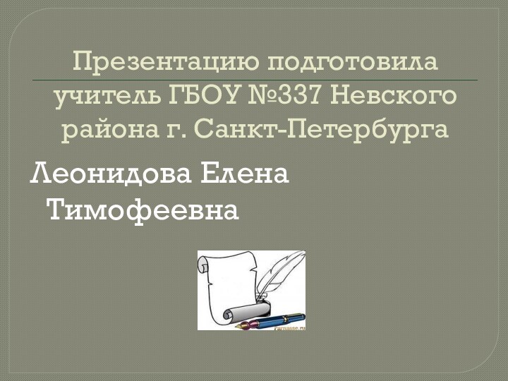 Презентацию подготовила учитель ГБОУ №337 Невского района г. Санкт-ПетербургаЛеонидова Елена Тимофеевна