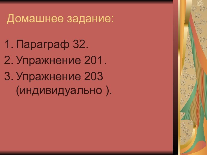 Домашнее задание:Параграф 32.Упражнение 201.Упражнение 203    (индивидуально ).