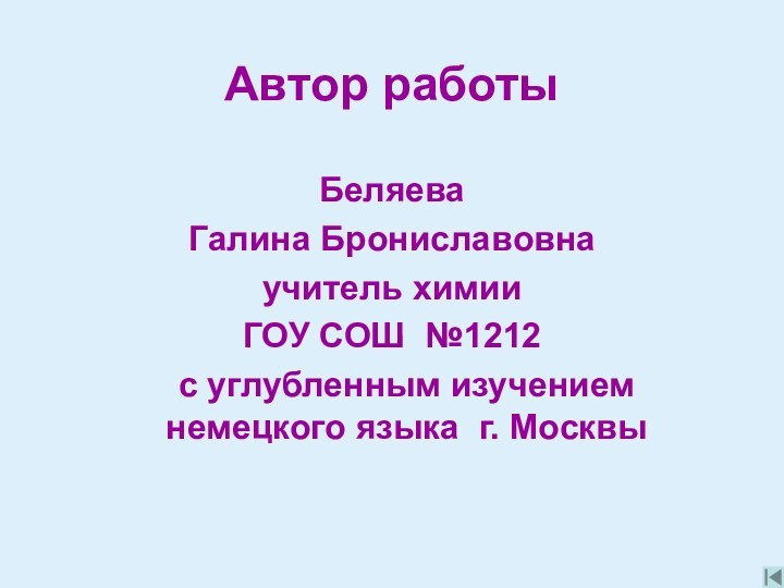 Автор работыБеляеваГалина Брониславовнаучитель химииГОУ СОШ №1212  с углубленным изучением