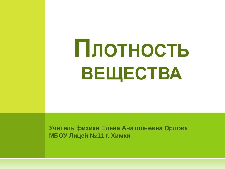 Учитель физики Елена Анатольевна ОрловаМБОУ Лицей №11 г. ХимкиПлотность  вещества