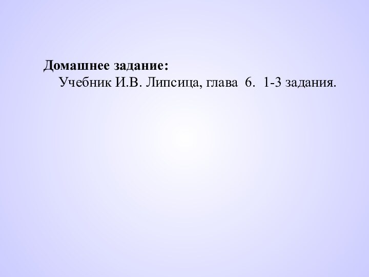 Домашнее задание:Учебник И.В. Липсица, глава 6. 1-3 задания.