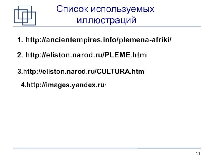 Список используемых  иллюстраций1. http://ancientempires.info/plemena-afriki/2. http://eliston.narod.ru/PLEME.html3.http://eliston.narod.ru/CULTURA.html4.http://images.yandex.ru/