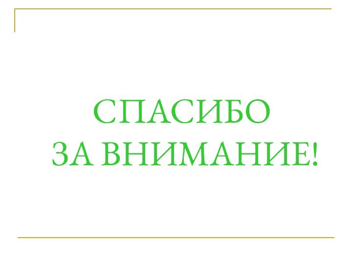 СПАСИБО  ЗА ВНИМАНИЕ!