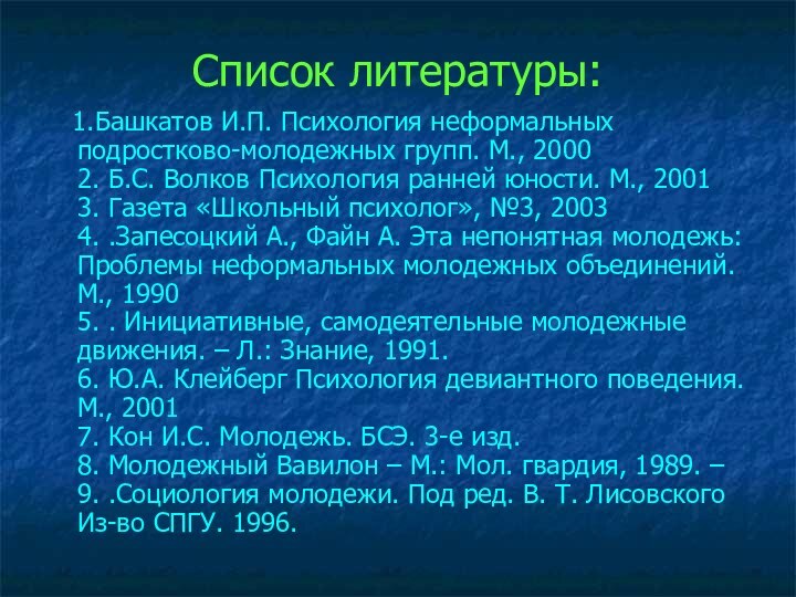 Список литературы:  1.Башкатов И.П. Психология неформальных подростково-молодежных групп. М., 2000