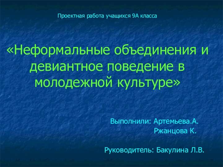 Проектная работа учащихся 9А класса   «Неформальные объединения и девиантное поведение