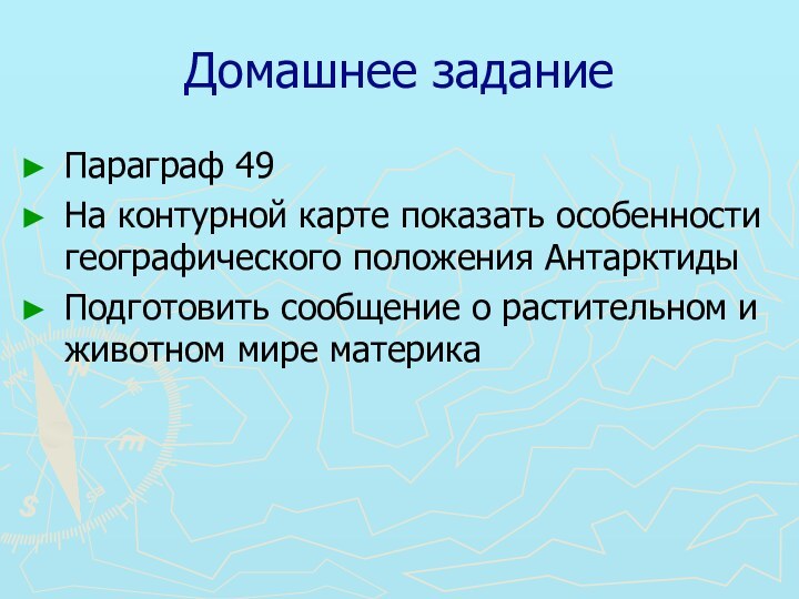 Домашнее заданиеПараграф 49На контурной карте показать особенности географического положения АнтарктидыПодготовить сообщение о