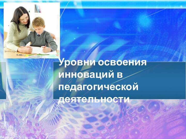 Уровни освоения инноваций в педагогической деятельности