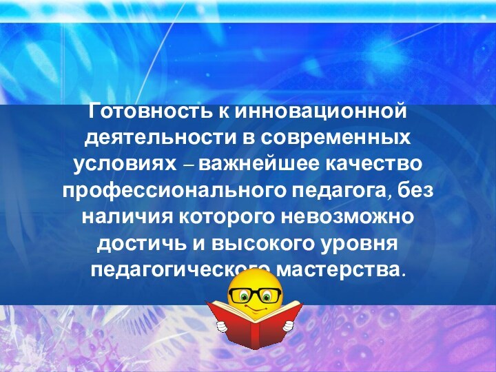 Готовность к инновационной деятельности в современных условиях – важнейшее качество профессионального педагога,