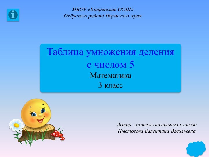 Таблица умножения деления с числом 5Математика3 классАвтор : учитель начальных классовПыстогова Валентина