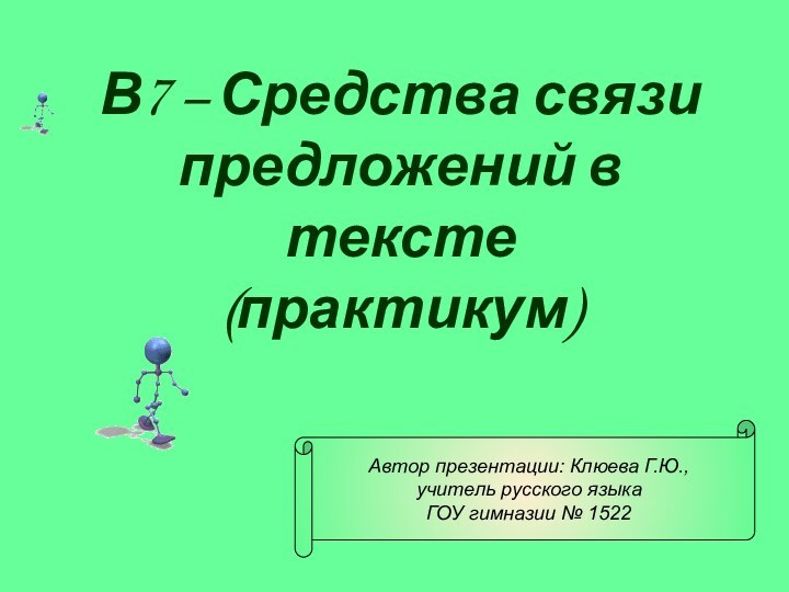 В7 – Средства связи предложений в тексте (практикум)Автор презентации: Клюева Г.Ю.,учитель русского