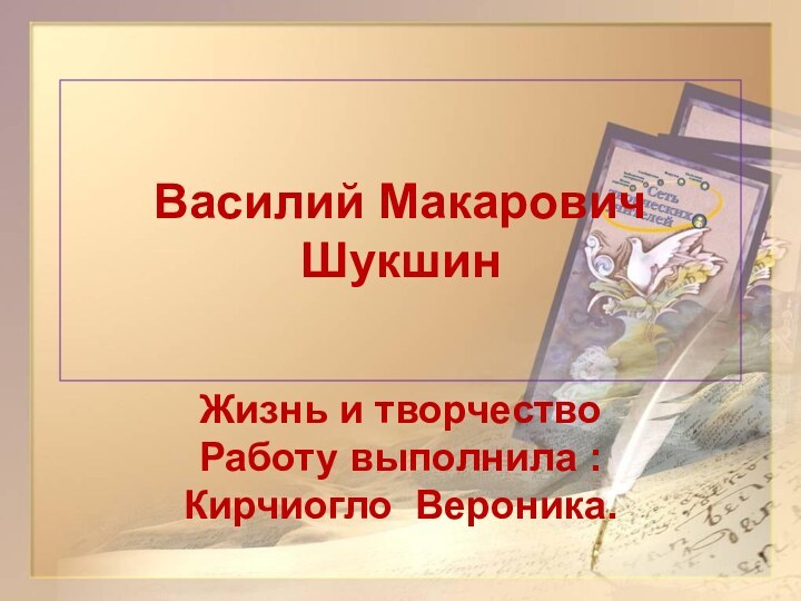 Василий Макарович  ШукшинЖизнь и творчество Работу выполнила : Кирчиогло Вероника.