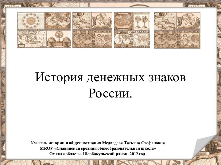 История денежных знаков России.Учитель истории и обществознания Медведева Татьяна СтефановнаМКОУ «Славянская средняя