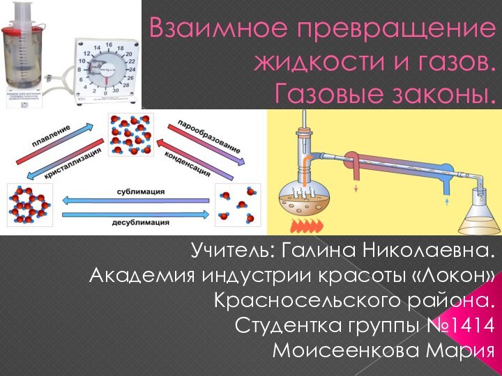 Взаимное превращение жидкости и газов. Газовые законы.Учитель: Галина Николаевна.Академия индустрии красоты «Локон»Красносельского