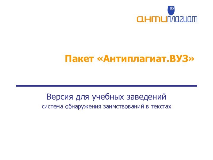 Пакет «Антиплагиат.ВУЗ»Версия для учебных заведенийсистема обнаружения заимствований в текстах