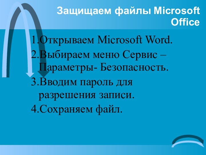 Защищаем файлы Microsoft Office1.Открываем Microsoft Word.2.Выбираем меню Сервис – Параметры- Безопасность.3.Вводим пароль для разрешения записи.4.Сохраняем файл.