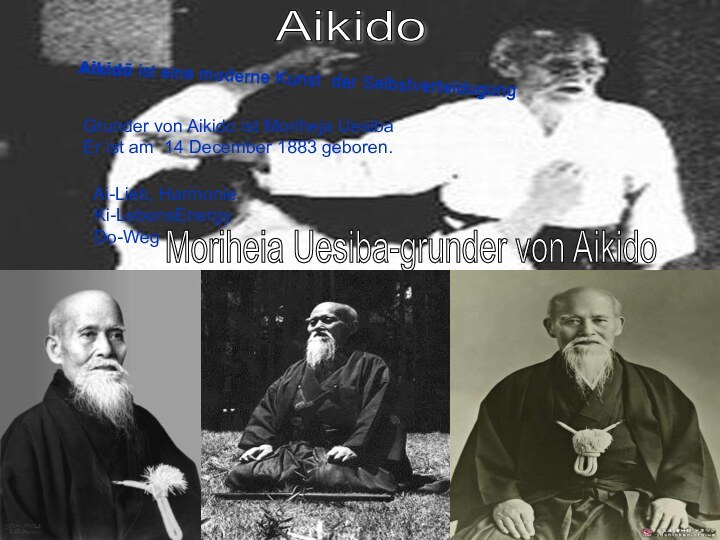 Aikido Aikidō ist eine moderne Kunst der Selbstverteidugung Ai-Lieb, Harmonie Ki-LebensEnergy Do-WegGrunder