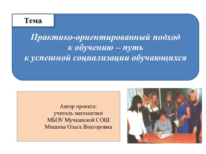 Практико-ориентированный подход  к обучению – путь  к успешной социализации обучающихсяАвтор