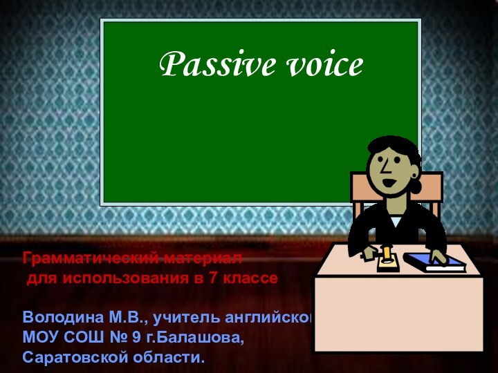 Passive voiceГрамматический материал для использования в 7 классеВолодина М.В., учитель английского языкаМОУ