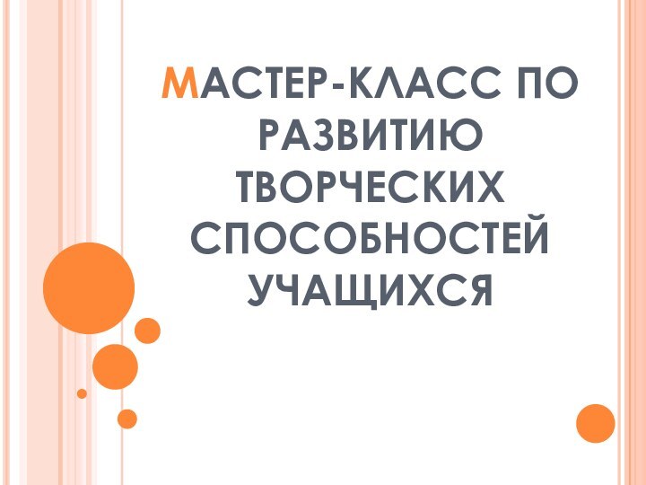 МАСТЕР-КЛАСС ПО РАЗВИТИЮ ТВОРЧЕСКИХ СПОСОБНОСТЕЙ УЧАЩИХСЯ