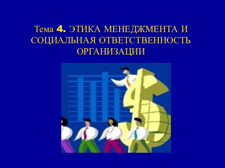 Тема 4. ЭТИКА МЕНЕДЖМЕНТА И СОЦИАЛЬНАЯ ОТВЕТСТВЕННОСТЬ  ОРГАНИЗАЦИИ