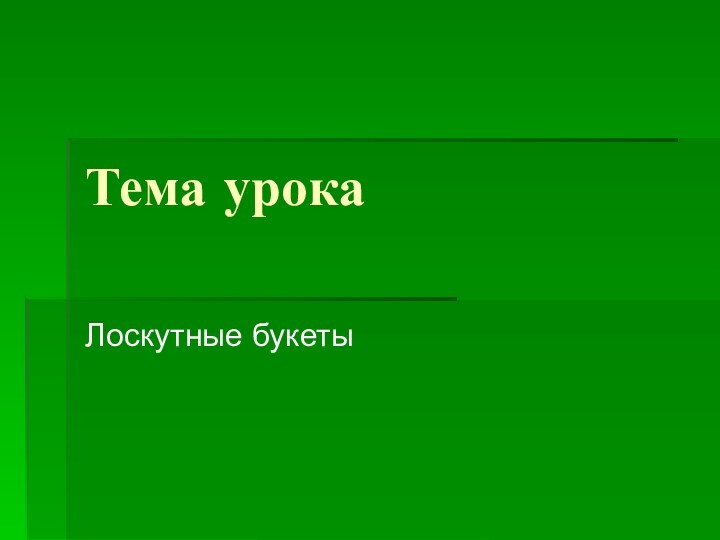 Тема урокаЛоскутные букеты