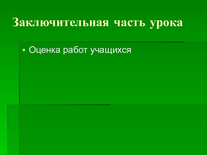 Заключительная часть урока Оценка работ учащихся