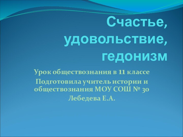 Счастье, удовольствие, гедонизмУрок обществознания в 11 классеПодготовила учитель истории и обществознания МОУ