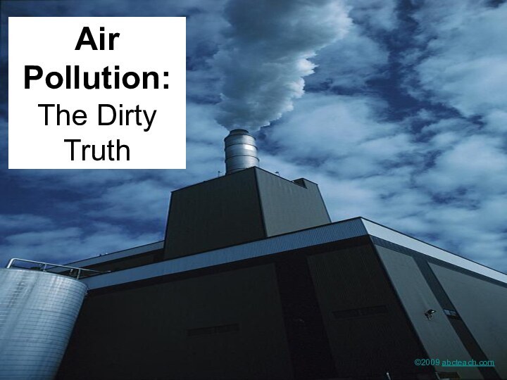 Air Pollution: The Dirty Truth©2009 abcteach.com