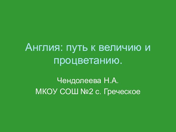 Англия: путь к величию и процветанию.Чендолеева Н.А.МКОУ СОШ №2 с. Греческое