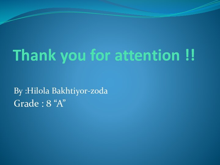 Thank you for attention !!By :Hilola Bakhtiyor-zoda Grade : 8 “A”