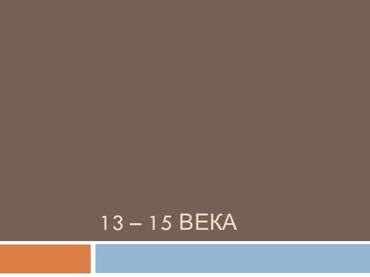 13 – 15 века