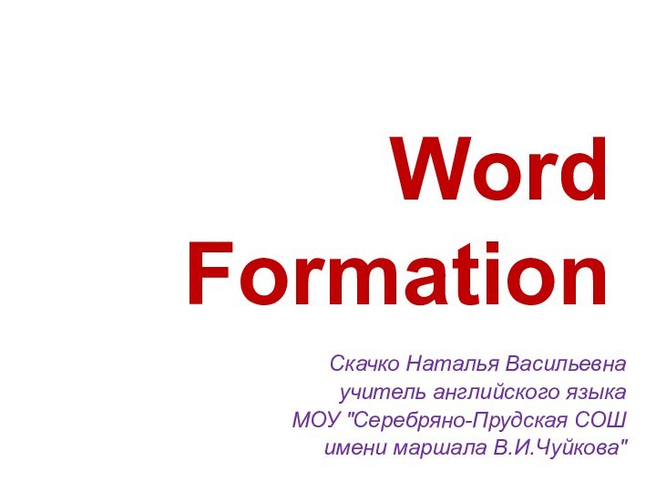 Word  FormationСкачко Наталья Васильевна учитель английского языка    МОУ