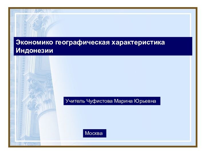 Экономико географическая характеристика Индонезии Учитель Чуфистова Марина Юрьевна Москва