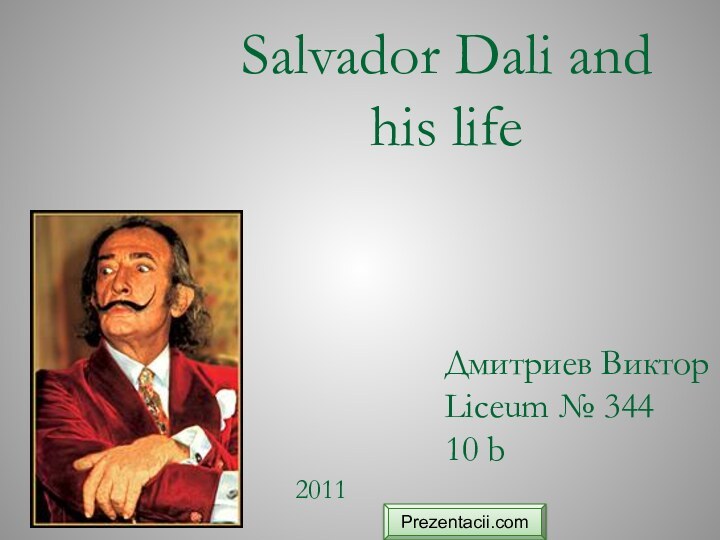 Salvador Dali and his lifeДмитриев ВикторLiceum № 34410 b2011Prezentacii.com