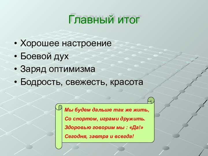 Главный итогХорошее настроениеБоевой духЗаряд оптимизмаБодрость, свежесть, красотаМы будем дальше так же жить,Со