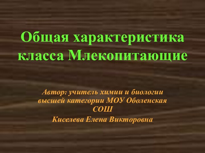 Общая характеристика класса МлекопитающиеАвтор: учитель химии и биологии высшей категории МОУ Оболенская