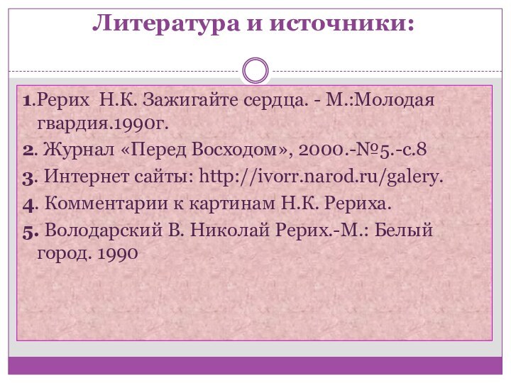 Литература и источники: 1.Рерих Н.К. Зажигайте сердца. - М.:Молодая гвардия.1990г.2. Журнал