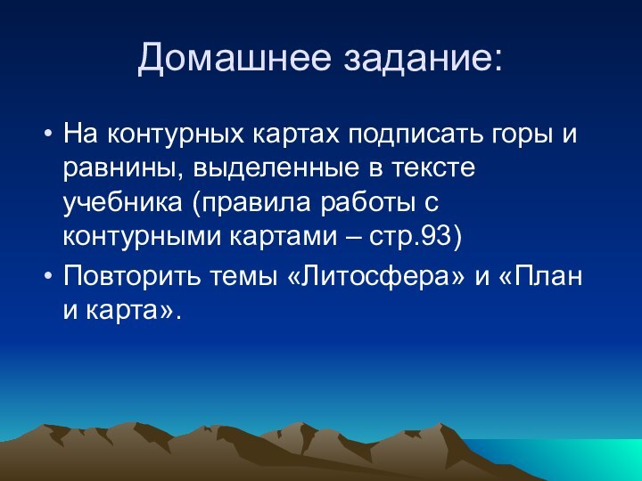 Домашнее задание:На контурных картах подписать горы и равнины, выделенные в тексте учебника